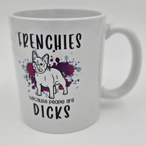 Frenchies Because People Are Dicks - Printed Mug ( Both Sides )